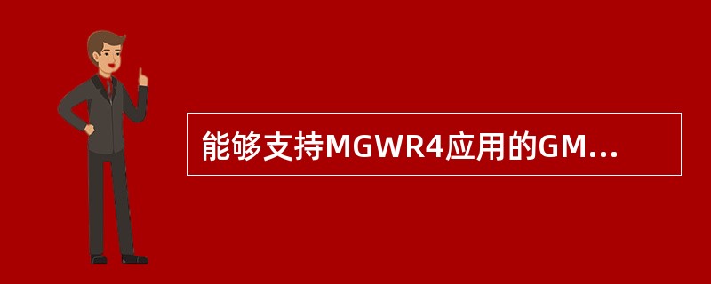能够支持MGWR4应用的GMP版本是（）