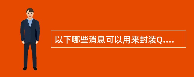 以下哪些消息可以用来封装Q.IPBCP消息？（）