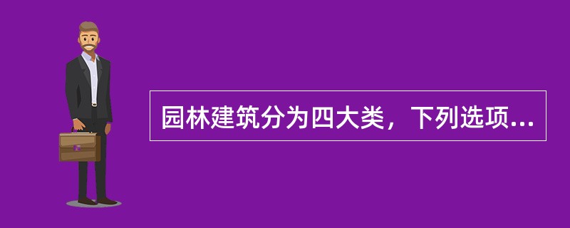 园林建筑分为四大类，下列选项中不是类别之一的是（）