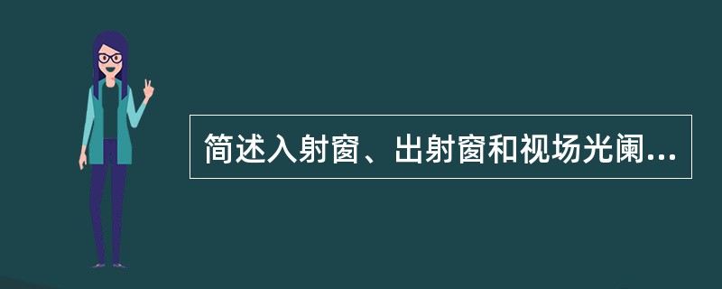 简述入射窗、出射窗和视场光阑的关系。