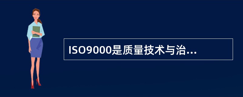 ISO9000是质量技术与治理方面的国际标准。