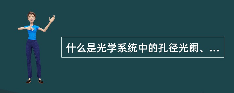 什么是光学系统中的孔径光阑、入射瞳孔、出射瞳孔？他们之间是什么关系？