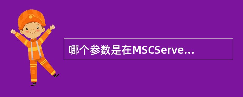 哪个参数是在MSCServer定义MGW时必须的.（）