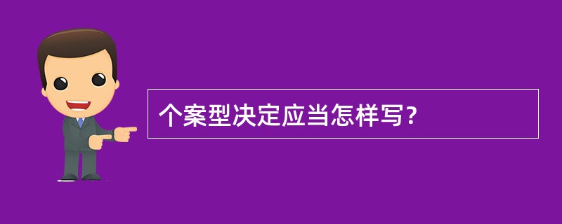 个案型决定应当怎样写？