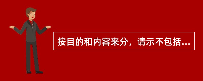 按目的和内容来分，请示不包括下列哪一项？（）