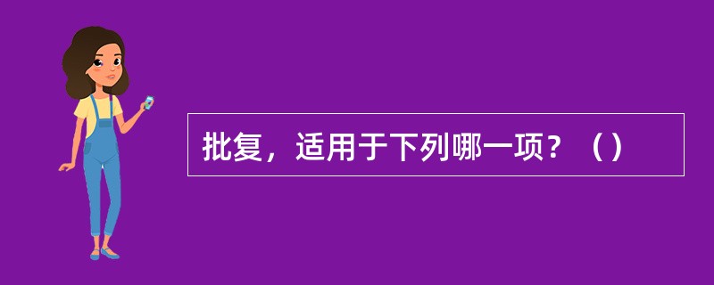 批复，适用于下列哪一项？（）