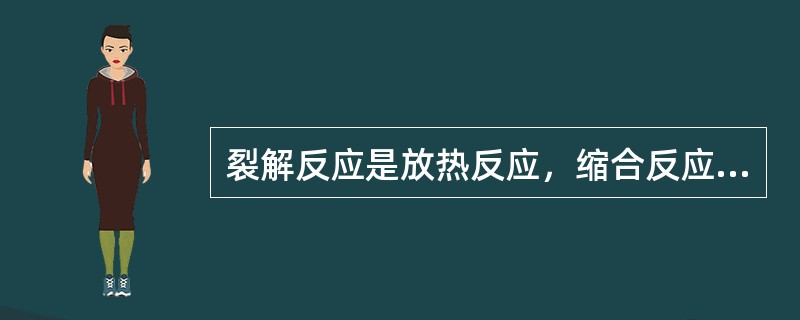 裂解反应是放热反应，缩合反应是吸热反应。