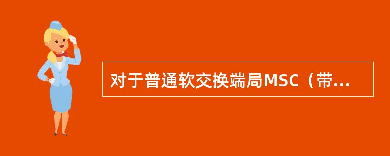 对于普通软交换端局MSC（带2个MGW，每个MGW带2个BSC，并且IP端口为主