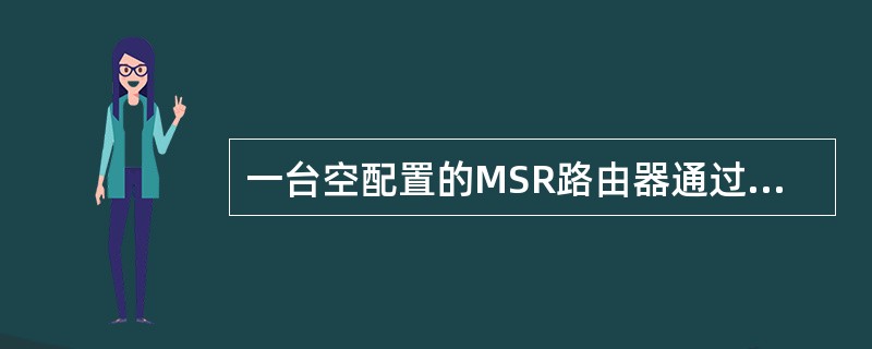 一台空配置的MSR路由器通过接口S1/0接入帧中继网络。要在该路由器上通过配置帧