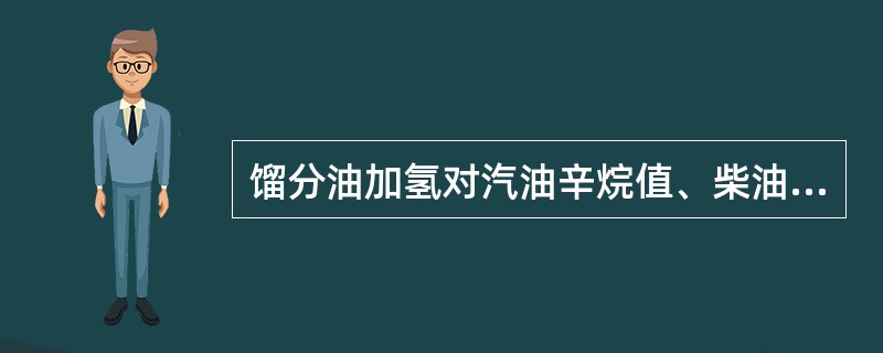 馏分油加氢对汽油辛烷值、柴油十六烷值的影响是（）。