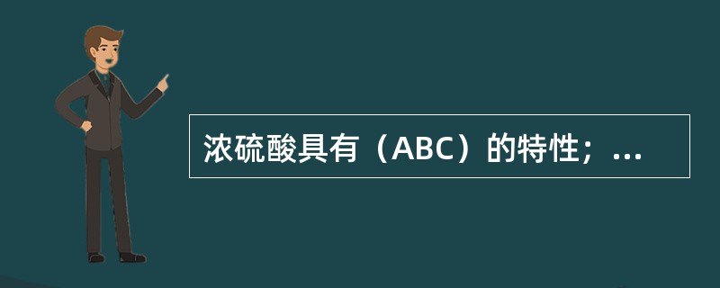 浓硫酸具有（ABC）的特性；浓盐酸具有（）的特性。