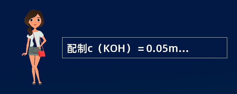 配制c（KOH）＝0.05mol/L的KOH-乙醇溶液1000mL，需称取约2.