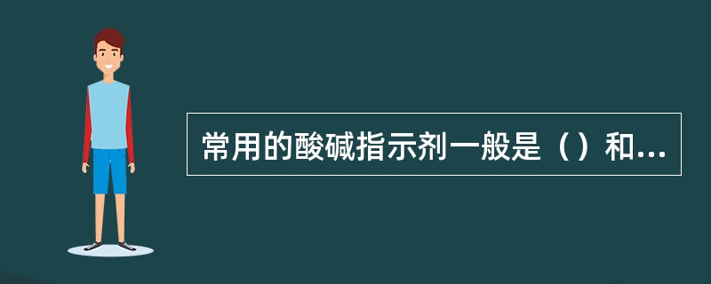 常用的酸碱指示剂一般是（）和（）；能作酸碱指示剂的原因是（）。