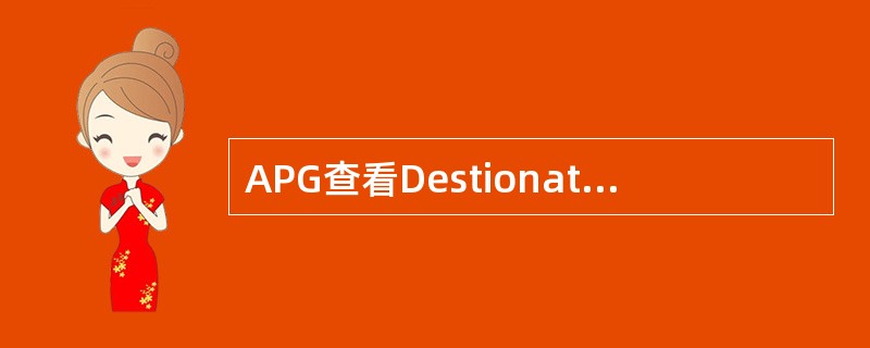 APG查看Destionation的指令为（），查看DestionationSe