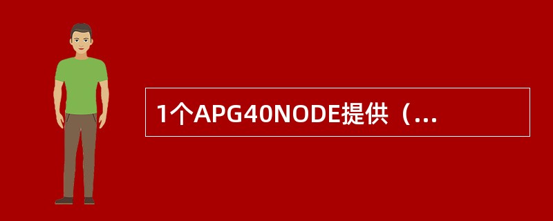 1个APG40NODE提供（）个外部以太网连接，供访问APG40所使用.