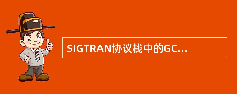 SIGTRAN协议栈中的GCP层是对传统7号网络中的哪一层进行适配？（）