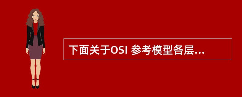 下面关于OSI 参考模型各层功能的说法错误的是()。