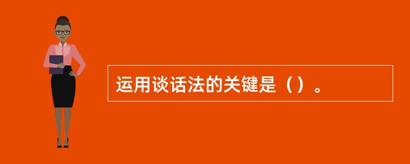 运用谈话法的关键是（）。