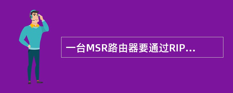 一台MSR路由器要通过RIP来学习路由信息，在路由器上做了如下的配置：rip1n