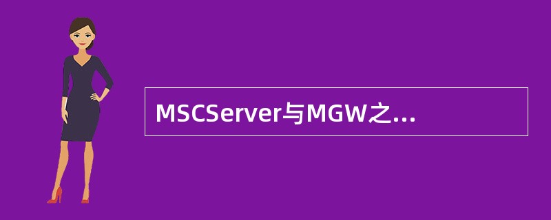 MSCServer与MGW之间、GMSCServer与GMGW之间通过MC接口连