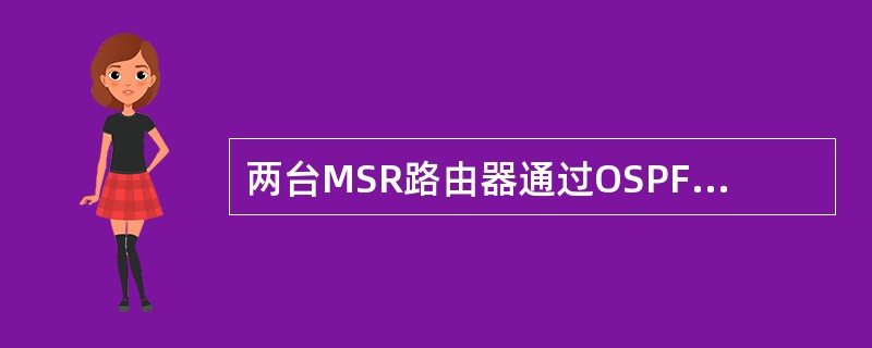 两台MSR路由器通过OSPF实现动态路由学习，在其中一台路由器MSR-1上有三个