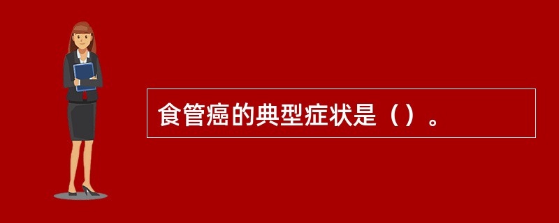食管癌的典型症状是（）。