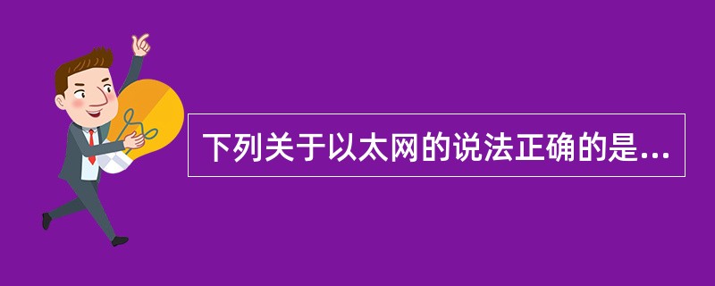 下列关于以太网的说法正确的是（）。