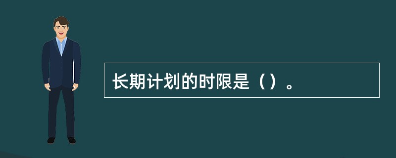 长期计划的时限是（）。