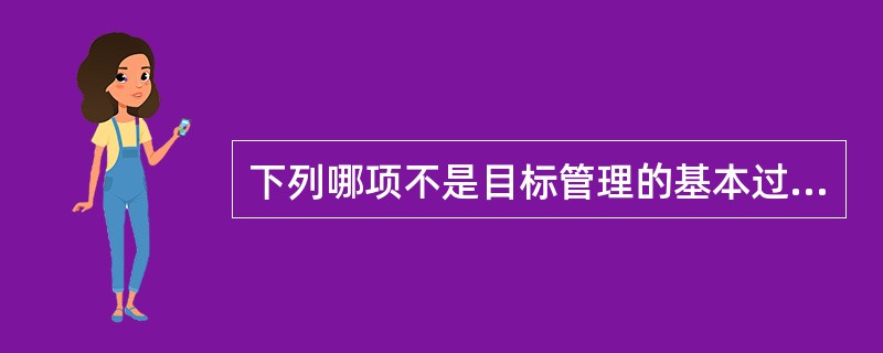 下列哪项不是目标管理的基本过程（）。