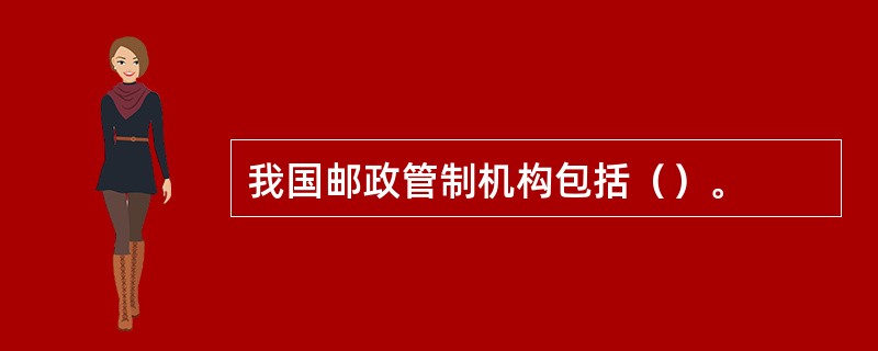 我国邮政管制机构包括（）。