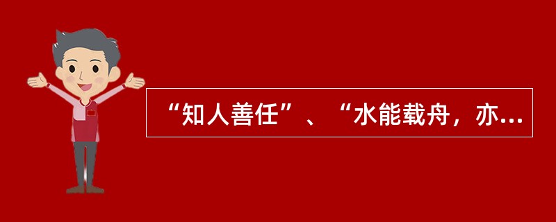 “知人善任”、“水能载舟，亦能覆舟”体现中国古代的哪种管理思想（）。