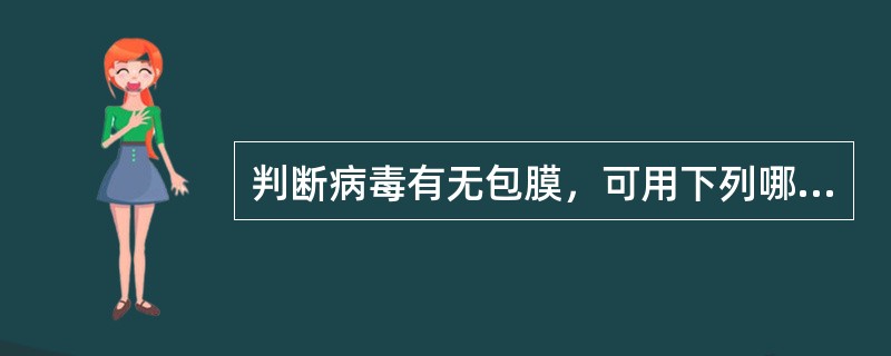 判断病毒有无包膜，可用下列哪种方法（）