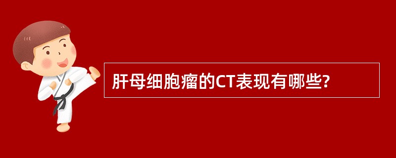 肝母细胞瘤的CT表现有哪些?