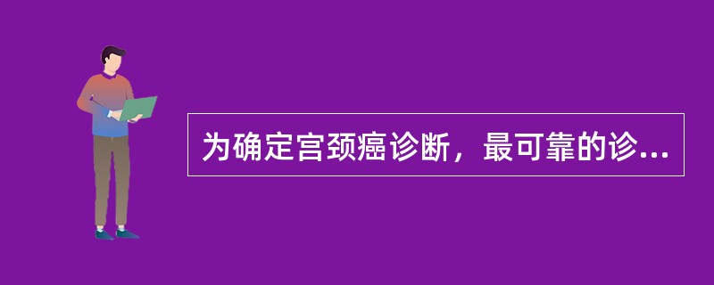 为确定宫颈癌诊断，最可靠的诊断方法为（）。