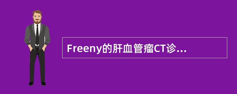 Freeny的肝血管瘤CT诊断三条标准为()