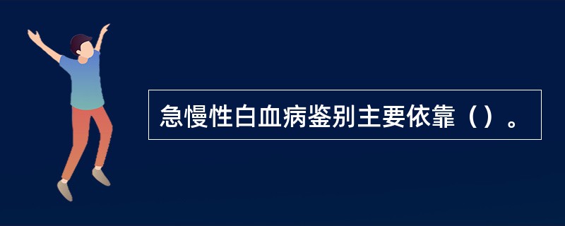 急慢性白血病鉴别主要依靠（）。