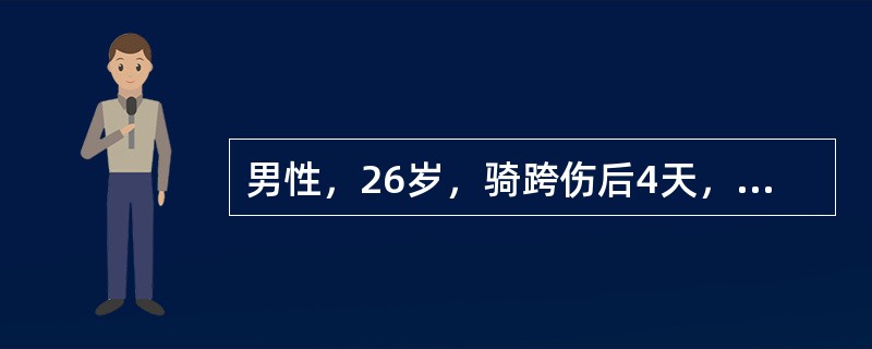 男性，26岁，骑跨伤后4天，排尿困难，尿道口仍流血。体检：体温38.5℃，阴囊明