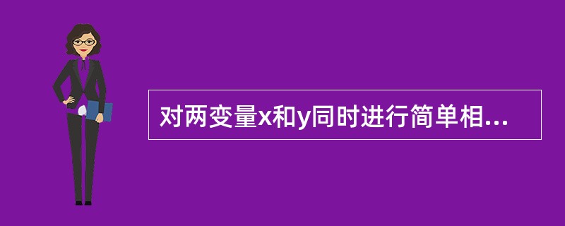 对两变量x和y同时进行简单相关分析和简单回归分析，其结果一定是（）