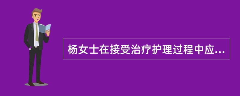 杨女士在接受治疗护理过程中应享有安全保障的权利，下列不正确的是（）
