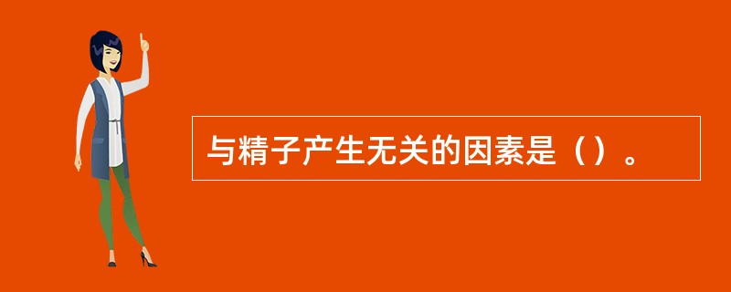 与精子产生无关的因素是（）。