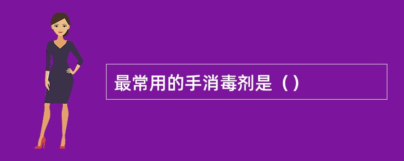 最常用的手消毒剂是（）