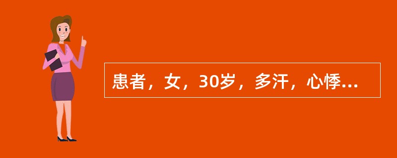 患者，女，30岁，多汗，心悸，消瘦3个月。查体：甲状腺Ⅱ度弥漫性肿大，心率110