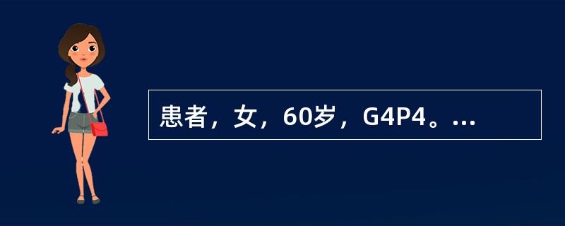 患者，女，60岁，G4P4。近2年来阴道脱出一肿物，逐渐增大。妇科检查：宫颈光滑