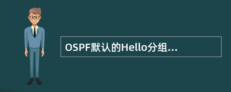 OSPF默认的Hello分组包发送间隔是（）秒.