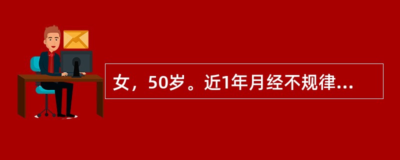 女，50岁。近1年月经不规律，月经周期延长，经量减少，伴潮热、出汗。查体：外阴阴