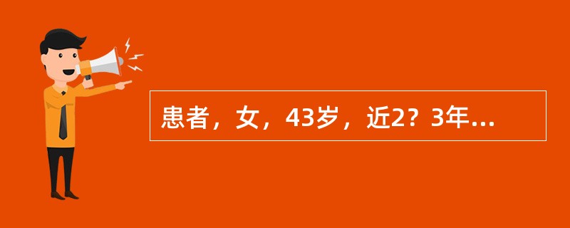 患者，女，43岁，近2？3年月经不调，表现为周期延长，经量增多且淋漓不净，此次停