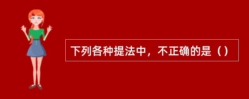 下列各种提法中，不正确的是（）