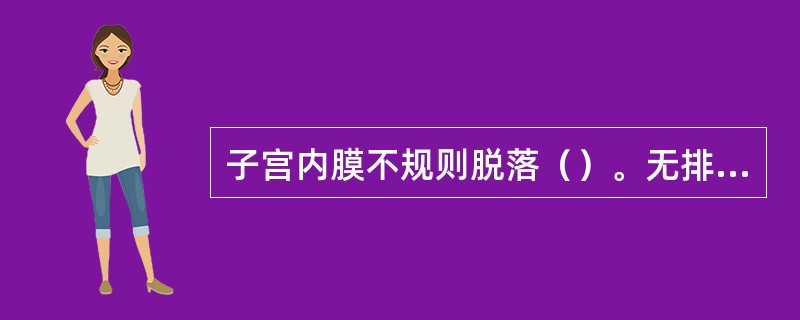 子宫内膜不规则脱落（）。无排卵型功血（）。黄体功能不足（）。