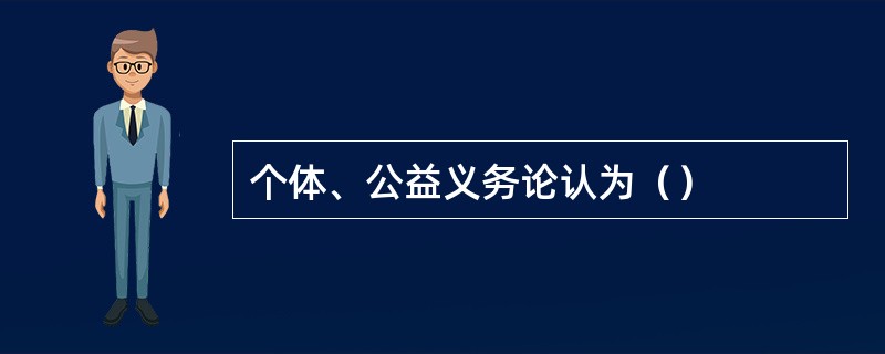 个体、公益义务论认为（）