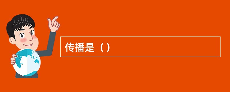 传播是（）